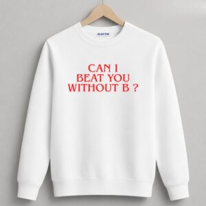 Can I Beat You Without B? – Printed Sweatshirt